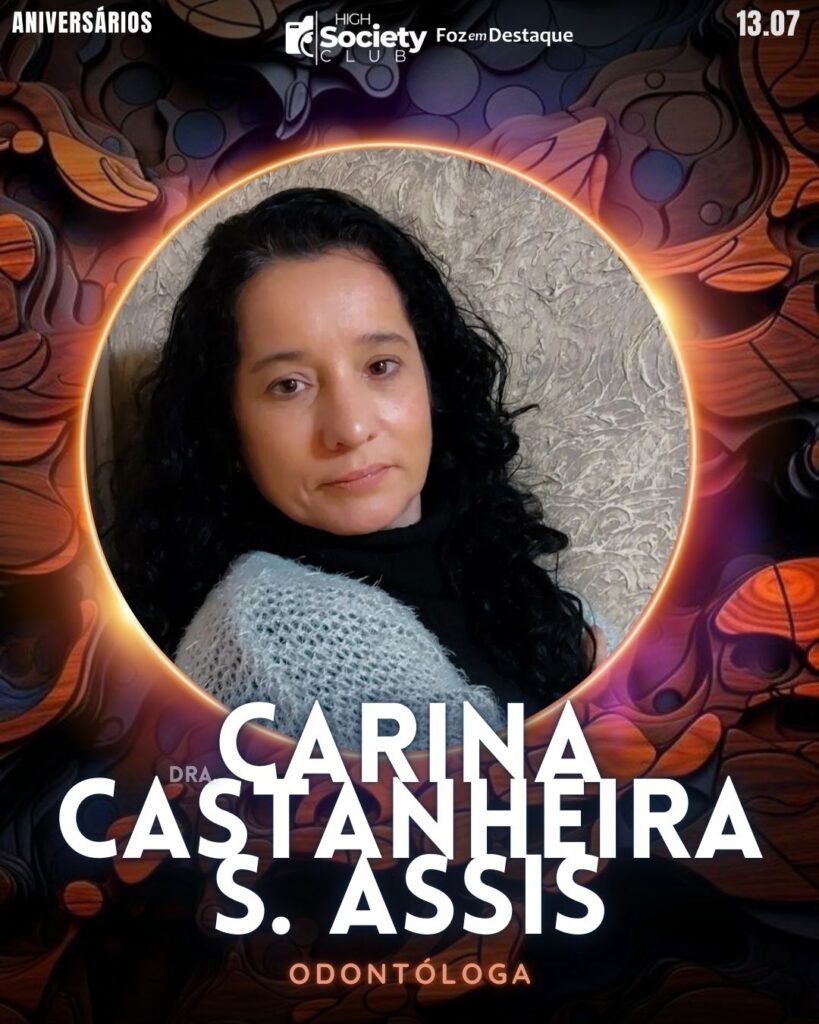 Dra.
Carina Castanheira S. Assis
Odontóloga
High Society Club Foz em Destaque