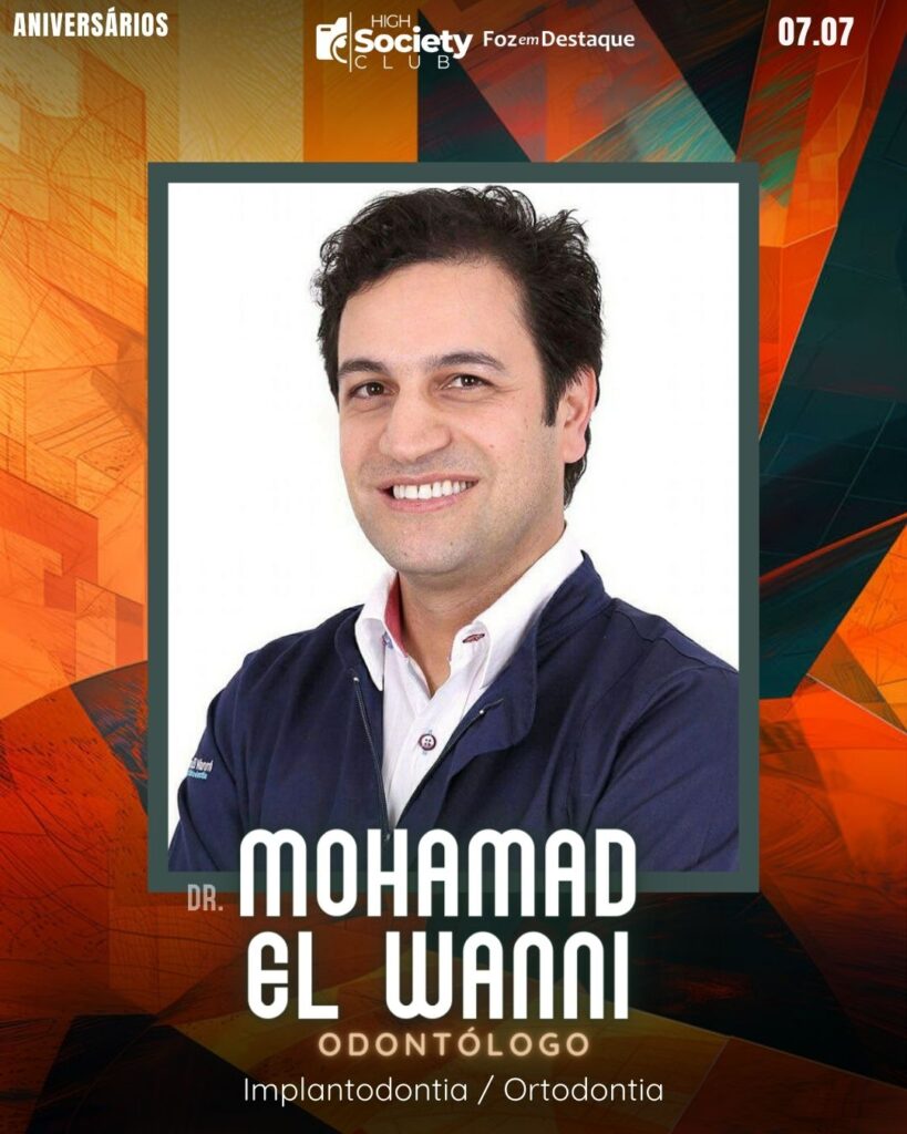 Dr. Mohamad El Wanni - Odontólogo - Especialista em Implantodontia e Ortodontia
Aniversários 06 de Julho 2024 High Society Club Foz em Destaque
