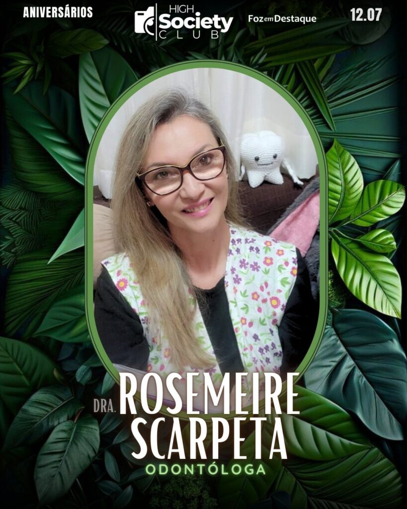 Dra.
Rosemeire Scarpeta
Odontóloga
High Society Club Foz em Destaque