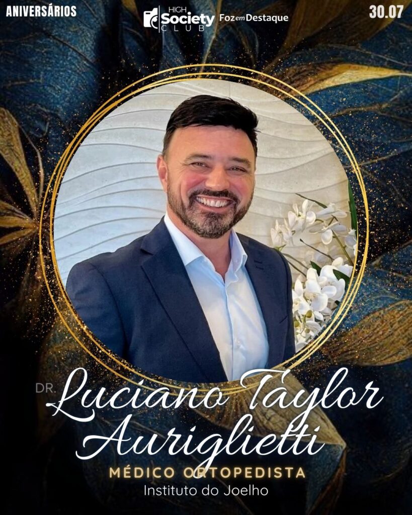 Dr. Luciano Taylor Auriglietti - Médico Ortopedista - Instituto do Joelho
niversários 30 de Julho 2024 High Society Club Foz em Destaque