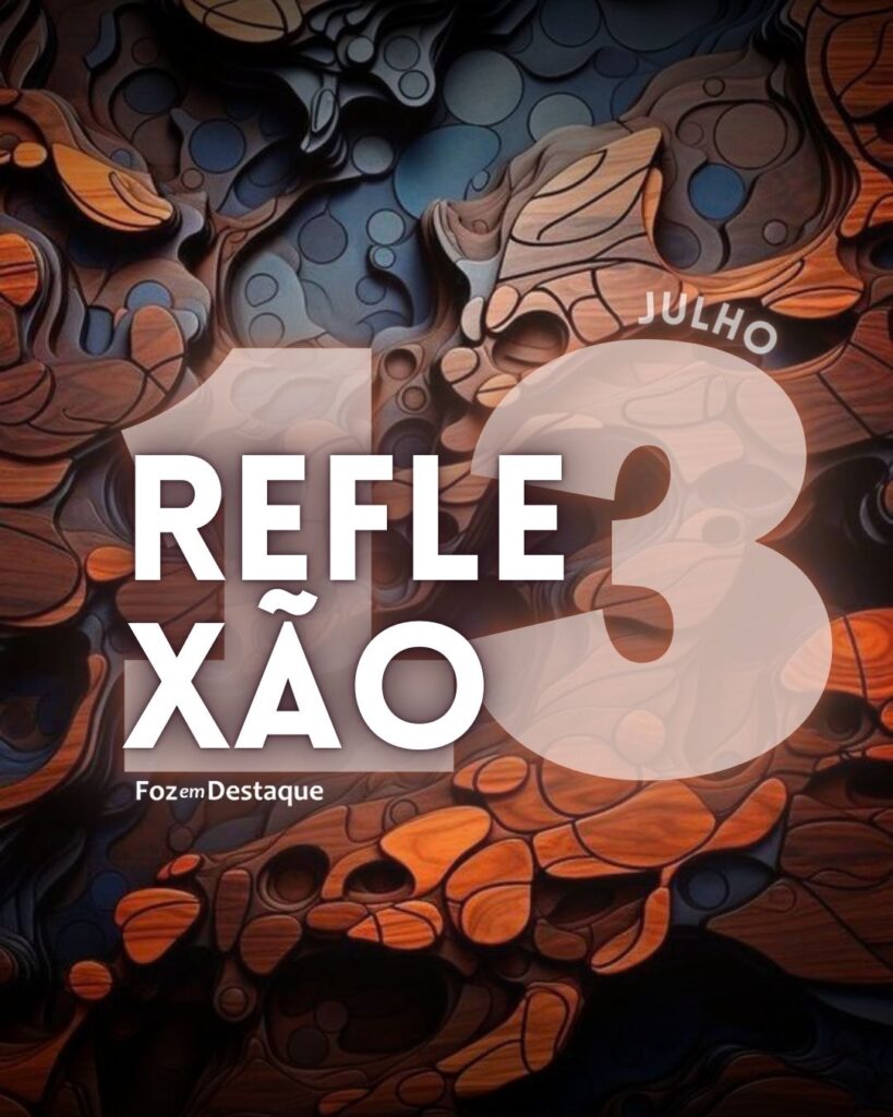 Reflexão 13 de Julho 2024 Foz em Destaque