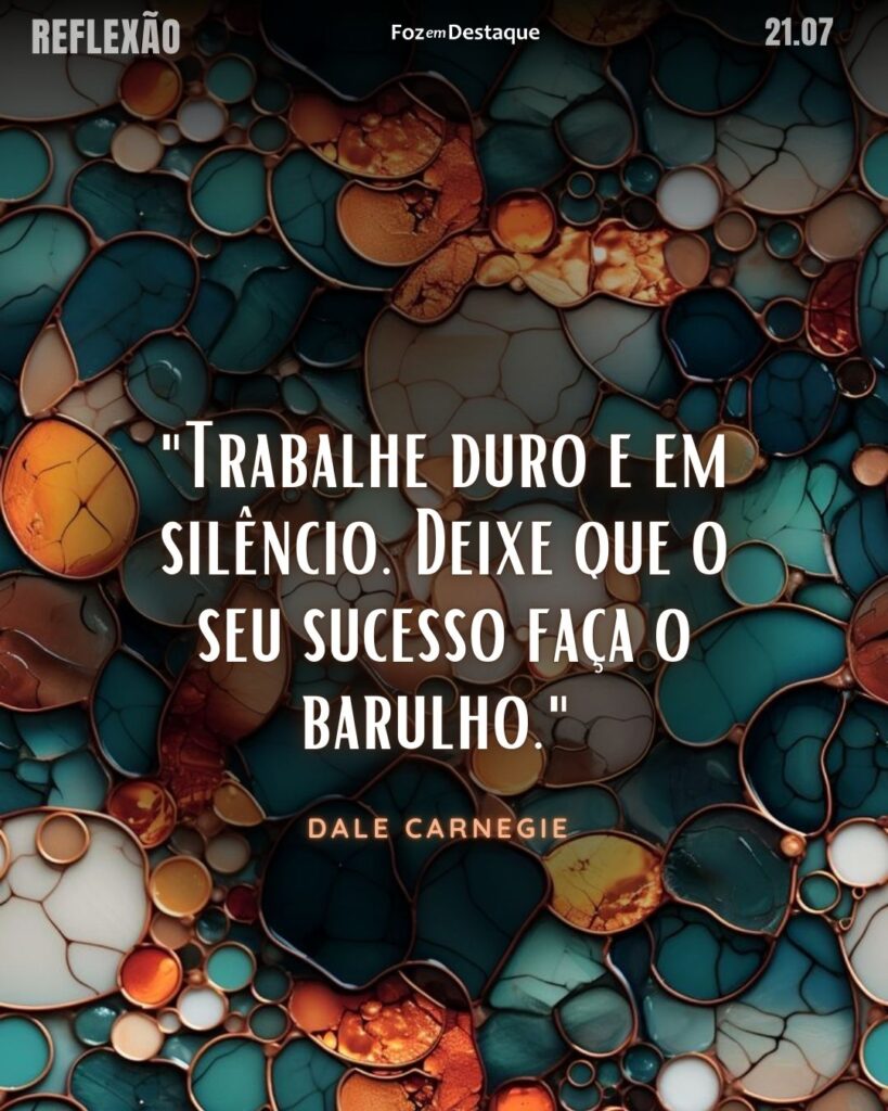 Dale Carnegie - Reflexão 21 de Julho 2024 Foz em Destaque