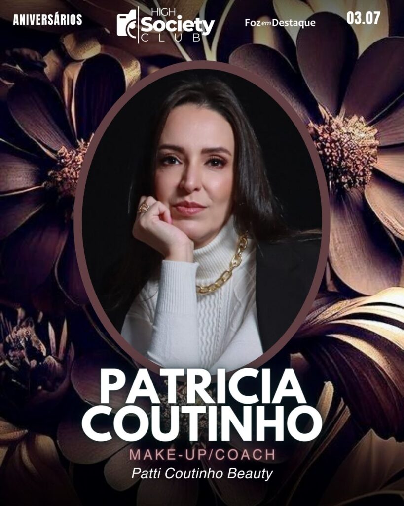 Patricia Coutinho - Make-up/Coach - Patti Coutinho Beauty
Aniversários 03 de Julho 2024 High Society Club Foz em Destaque
