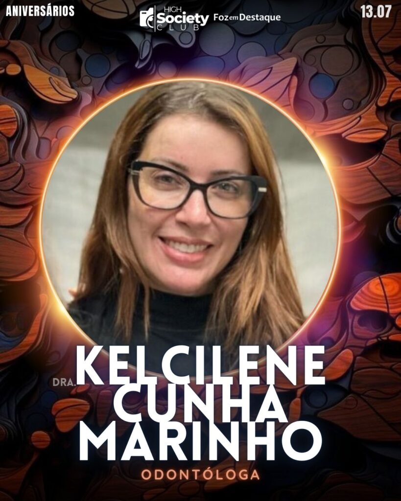 Dra.
Kelcilene Cunha Marinho
Odontóloga
Aniversários 13 de Julho 2024 High Society Club Foz em Destaque