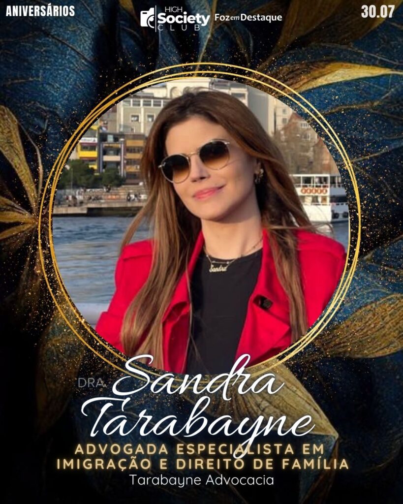 Dra. Sandra Tarabayne - Advogada especialista em Imigração e Direito de Família - Tarabayne Advocacia
Aniversários 30 de Julho 2024 High Society Club Foz em Destaque