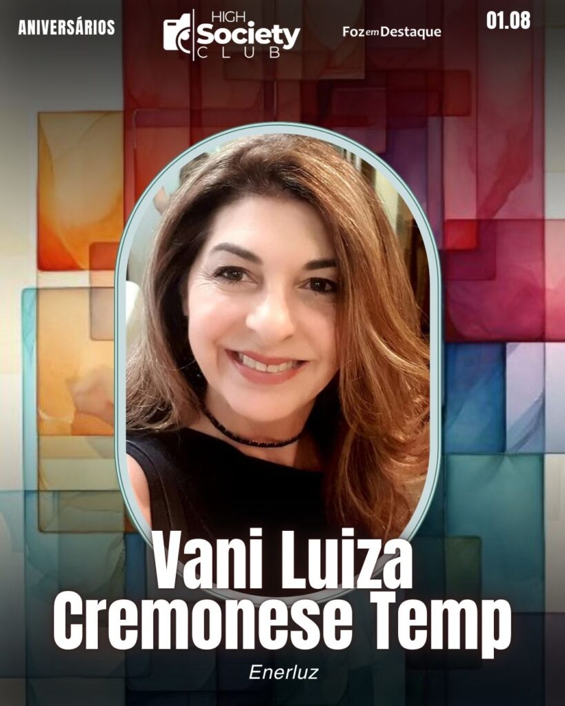 Vani Luiza Cremonese Temp -
Enerluz
Aniversários 01 de Agosto 2024 High Society Club Foz em Destaque