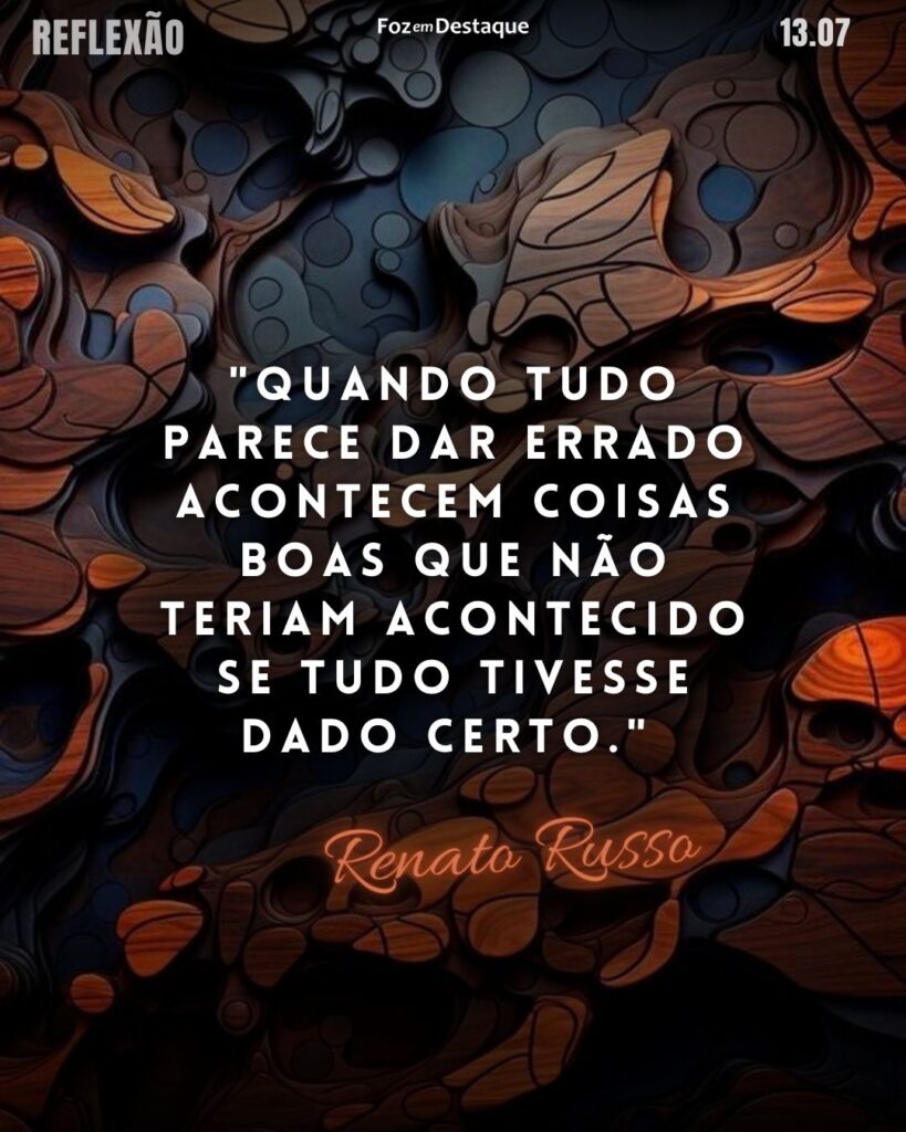 "Quando tudo parece dar errado acontecem coisas boas que não teriam acontecido se tudo tivesse dado certo."
Renato Russo - Reflexão Foz em Destaque