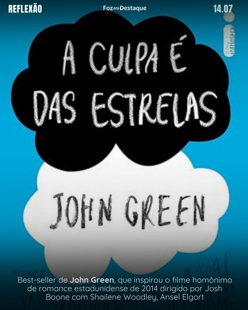 A Culpa é das Estrelas - Best-seller de John Green, que inspirou o filme homônimo de romance estadunidense de 2014 dirigido por Josh Boone com Shailene Woodley, Ansel Elgort - Reflexão 14 de Julho 2024 Foz em Destaque