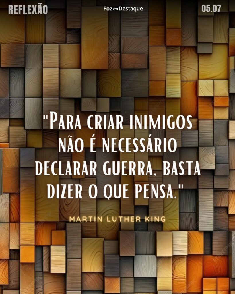 Reflexão 05 de Julho 2024
Martin Luther King : "Para criar inimigos não é necessário declarar guerra, basta dizer o que pensa." 
