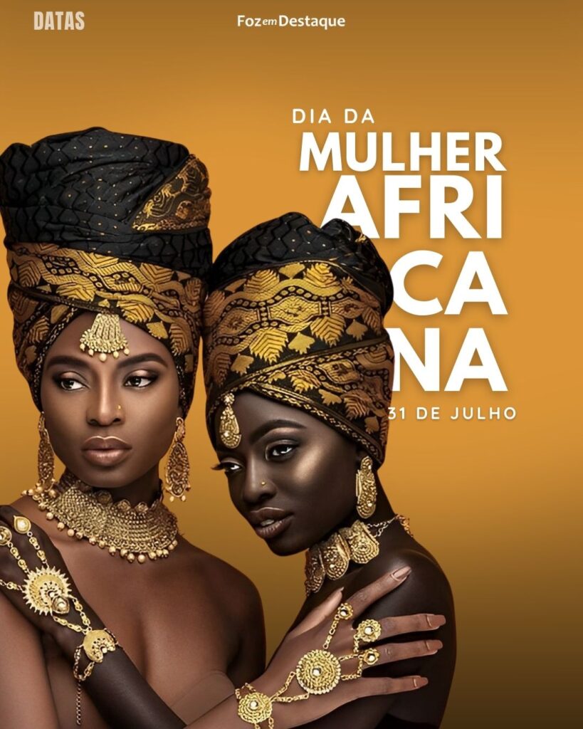 Dia da Mulher Africana - Datas 31 de Julho 2024 Foz em Destaque
