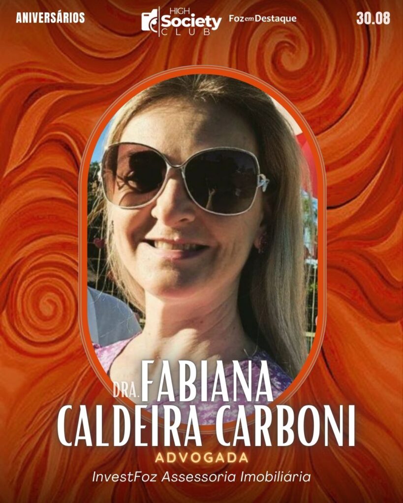 Dra.
Fabiana Caldeira Carboni
Advogada InvestFoz Assessoria Imobiliária LTDA
Foz em Destaque High Society Club