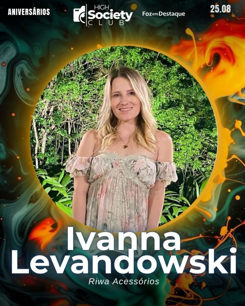 Ivanna Levandowski - Riwa Acessórios
Aniversários 25 de Agosto 2024 High Society Club Foz em Destaque