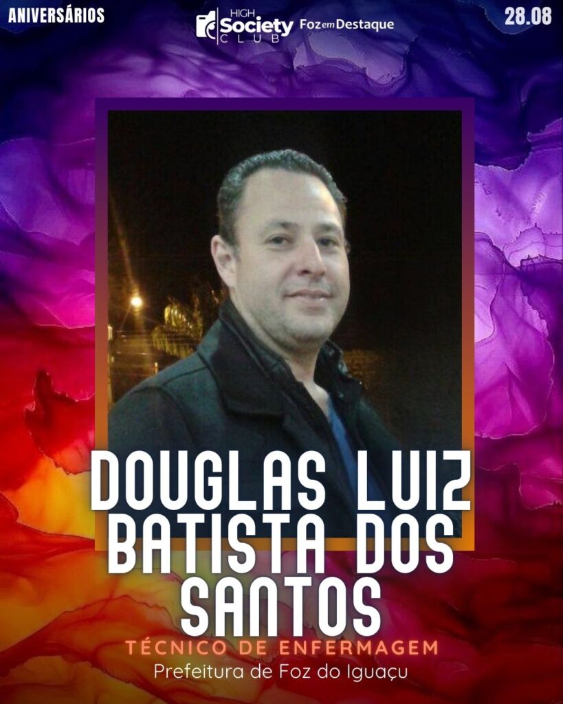 Douglas Luiz Batista dos Santos
Técnico de Enfermagem - Prefeitura de Foz do Iguaçu
Aniversários 28 de Agosto 2024 High Society Club Foz em Destaque