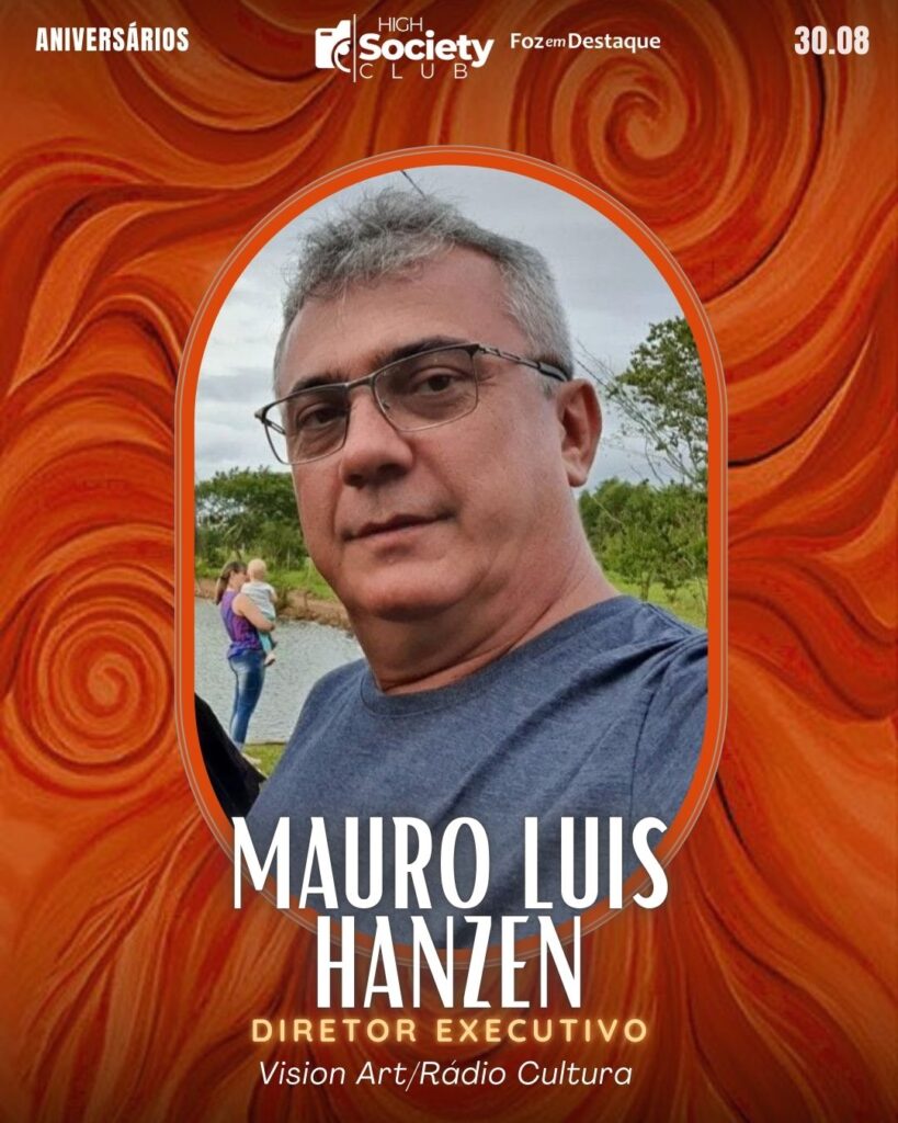 Mauro Luis Hanzen
Diretor Executivo Vision Art/Rádio Cultura
Aniversários 30 de Agosto 2024 Foz em Destaque High Society Club