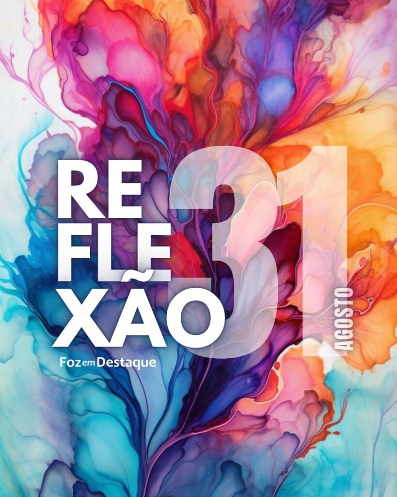 Reflexão 31 de Agosto 2024 Foz em Destaque
