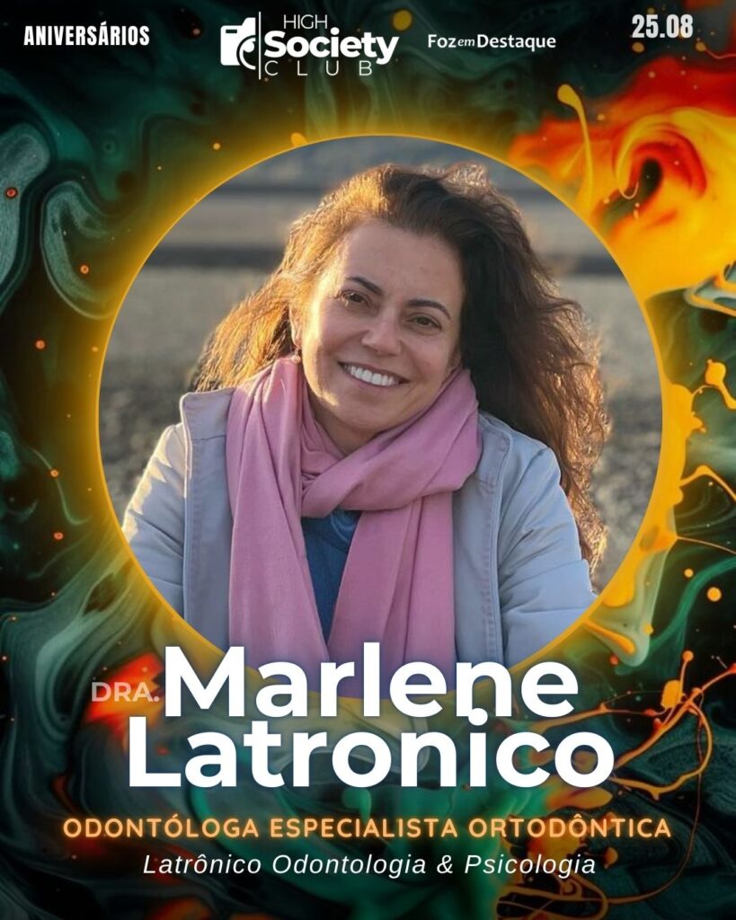 Dra. Marlene Latronico - Odontóloga Especialista Ortodôntia - Latrônico Odontologia & Psicologia
Aniversários 25 de Agosto 2024 High Society Club Foz em Destaque