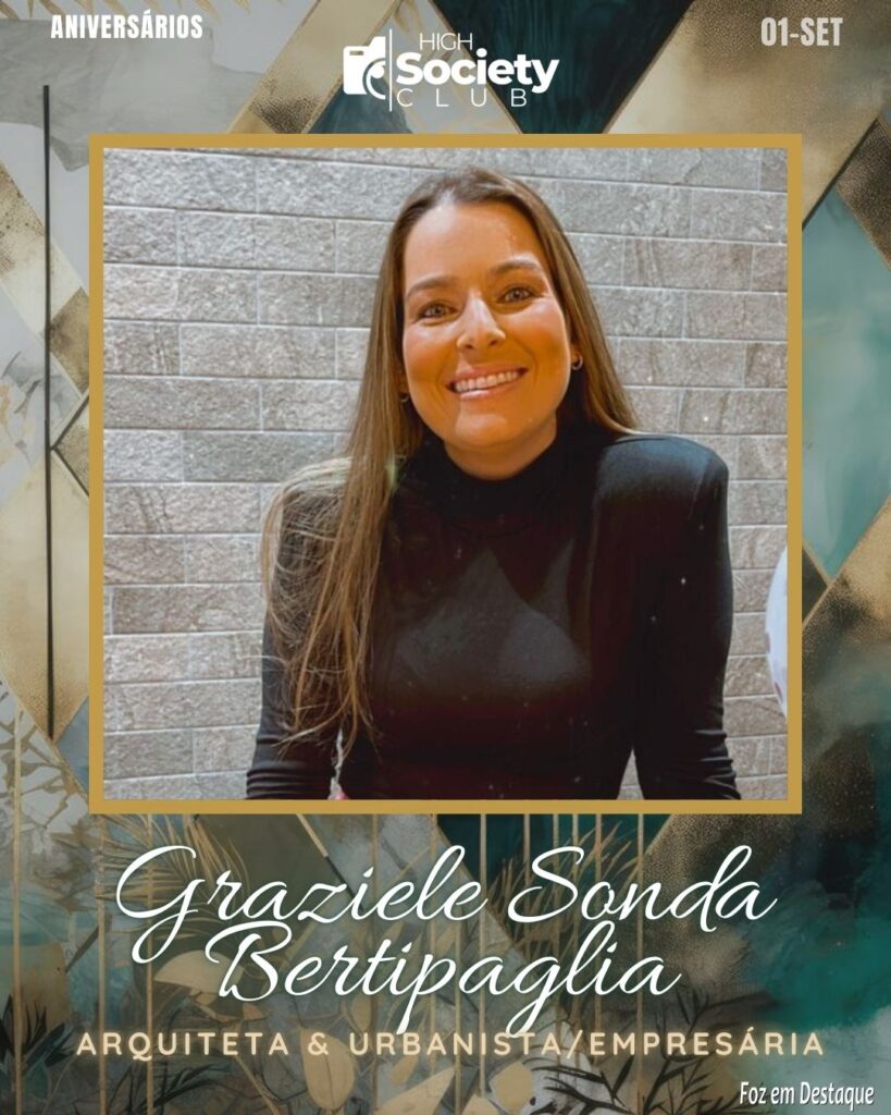 Graziele Sonda Bertipaglia -
Arquiteta & Urbanista - Empresária
Aniversários 01 de Setembro 2024 High Society Club Foz em Destaque