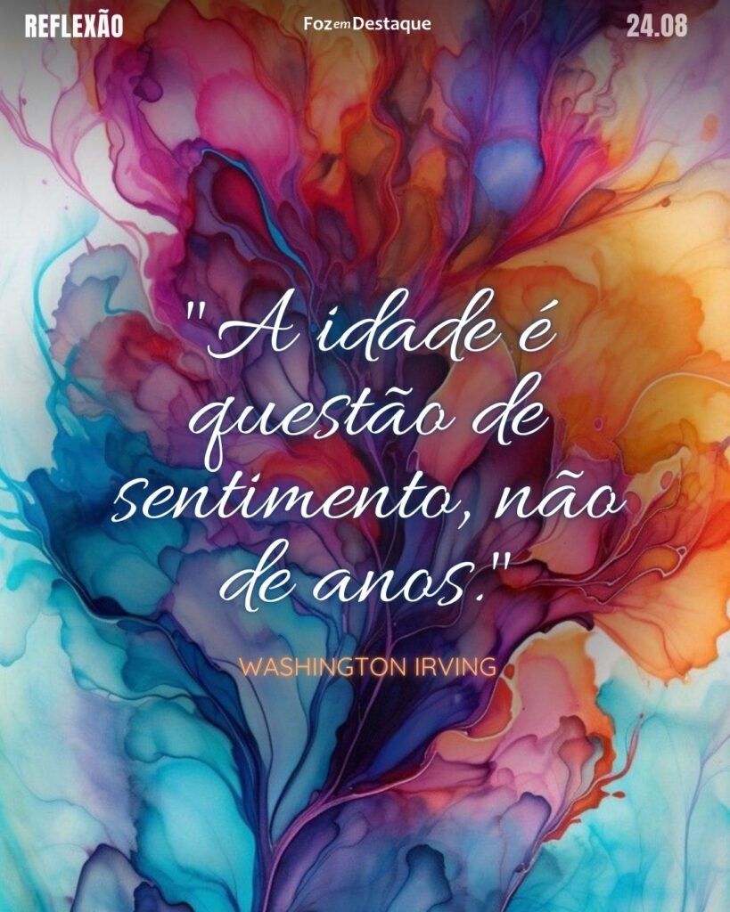 "A idade é questão de sentimento, não de anos."
Washington Irving - Escritor, biógrafo, ensaísta, historiador e diplomata dos Estados Unidos, do início do século XIX.
