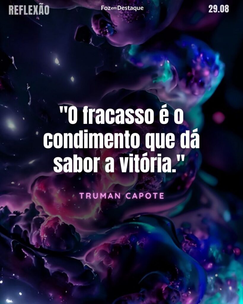 "O fracasso é o condimento que dá sabor a vitória." Truman Capote - Escritor, roteirista e dramaturgo norte-americano, escritor de vários contos, romances e peças teatraisReflexão 29 de Agosto 2024 Foz em Destaque