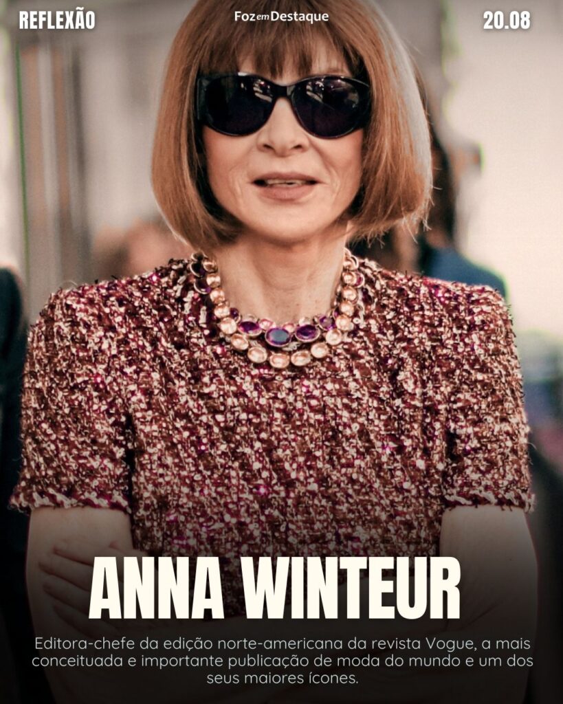 Anna Winteur - Editora-chefe da edição norte-americana da revista Vogue, a mais conceituada e importante publicação de moda do mundo e um dos seus maiores ícones.
