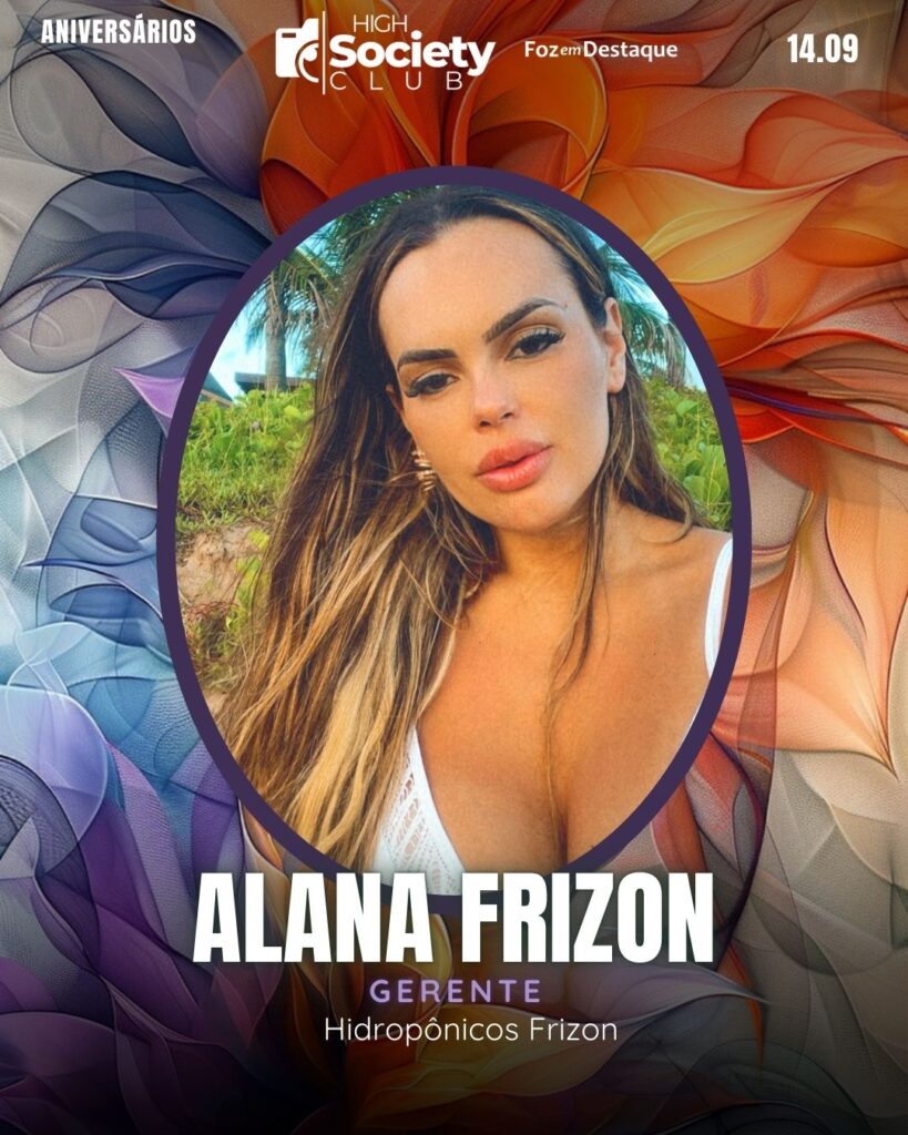 Alana Frizon
Gerente Hidropônicos Frizon
Foz em Destaque High Society Club