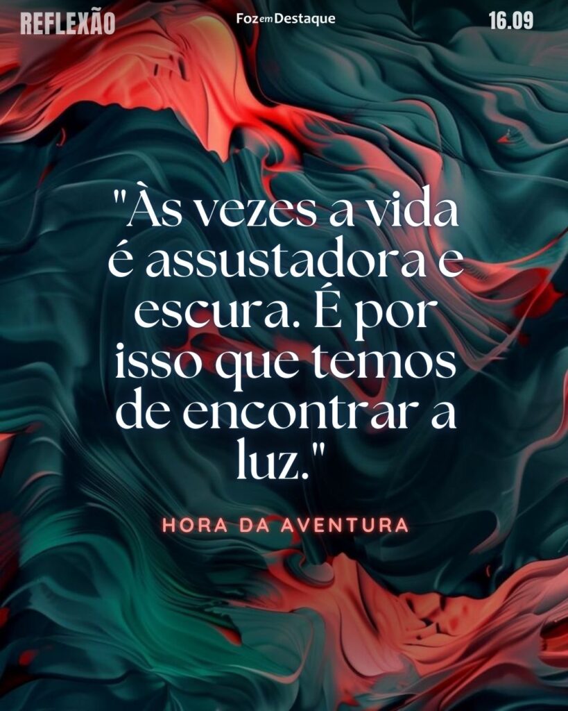 "Às vezes a vida é assustadora e escura. É por isso que temos de encontrar a luz." - Hora da Aventura - Reflexão 16 de Setembro 2024 Foz em Destaque
Reflexão 16 de Setembro 2024 Foz em Destaque