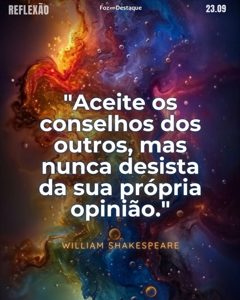 "Aceite os conselhos dos outros, mas nunca desista da sua própria opinião."
Reflexão 23 de Setembro 2024 Foz em Destaque
William Shakespeare - Poeta, dramaturgo e ator inglês, tido como o maior escritor do idioma inglês e considerado por muitos o maior dramaturgo da história.