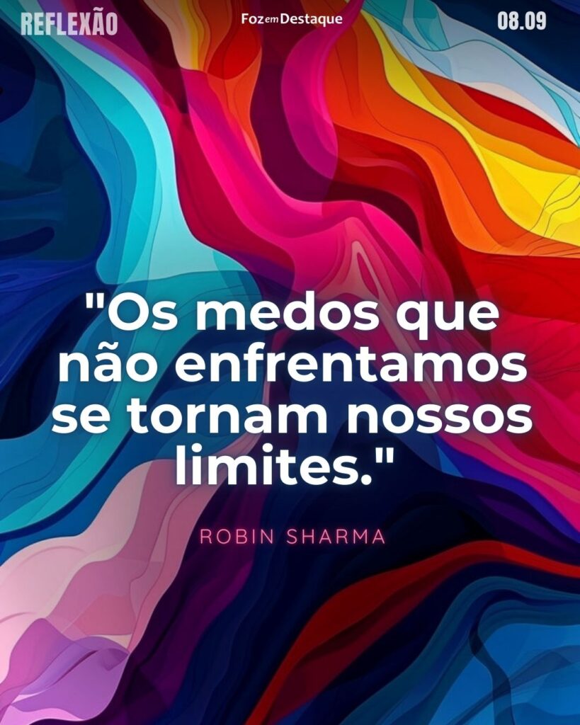 "Os medos que não enfrentamos se tornam nossos limites." 

Robin Sharma - Escritor canadense, mais conhecido pelo seu Best Seller "O Monge Que Vendeu Sua Ferrari".
Reflexão 08 de Setembro 2024 Foz em Destaque