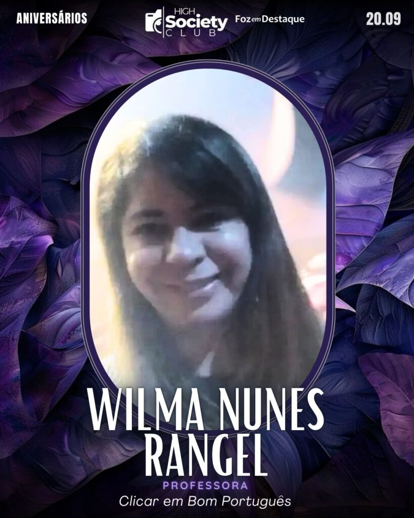 Wilma Nunes Rangel - Professora - Clicar em Bom Português Aniversários 20 de Setembro 2024 High Society Club Foz em Destaque