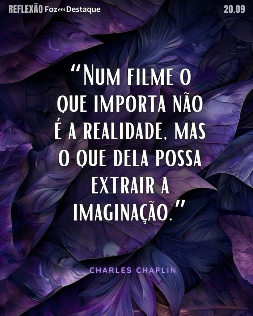 “Num filme o que importa não é a realidade, mas o que dela possa extrair a imaginação.” Charles Chaplin - ator, comediante, diretor, compositor, roteirista, cineasta, editor e músico britânico.
Reflexão 20 de Setembro 2024