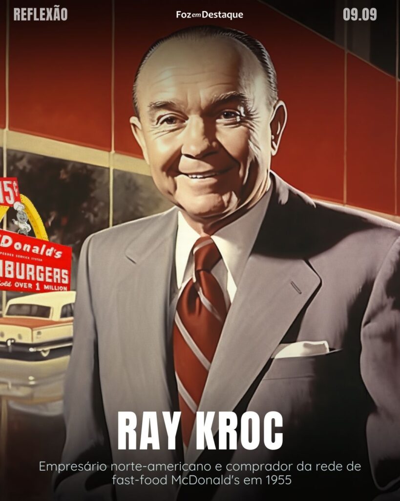 "Nada substitui a persistência, nem mesmo o talento."
Ray Kroc - Empresário norte-americano e comprador da rede de fast-food McDonald's em 1955
Reflexão 09 de Setembro 2024