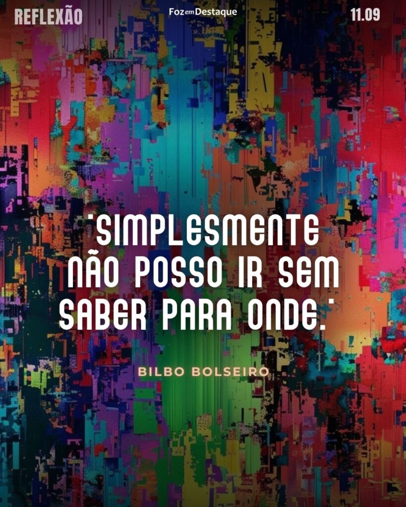 "Simplesmente não posso ir sem saber para onde."
Bilbo Bolseiro - Personagem fictício protagonista da obra O Hobbit de J. R. R. Tolkien, assim como um personagem coadjuvante em O Senhor dos Anéis.
Reflexão 11 de Setembro 2024