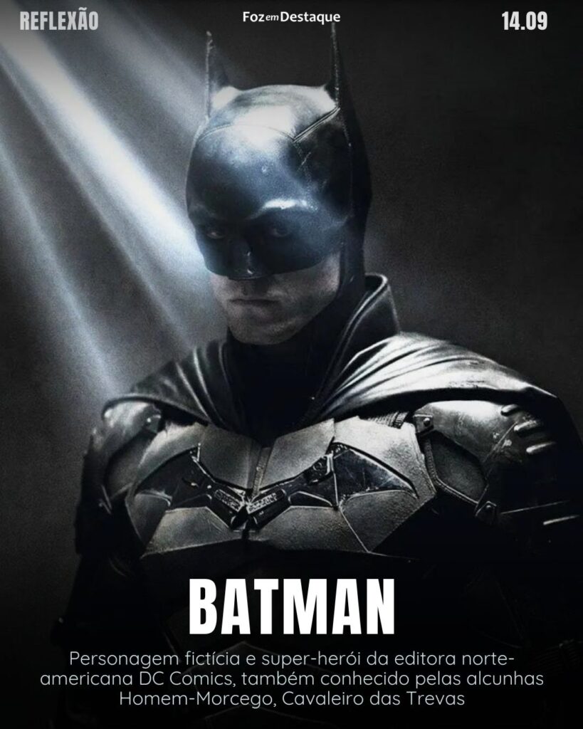 Reflexão 14 de Setembro 2024
"Nós caímos para aprender a nos levantar."
Batman - Personagem fictícia e super-herói da editora norte-americana DC Comics, também conhecido pelas alcunhas Homem-Morcego, Cavaleiro das Trevas