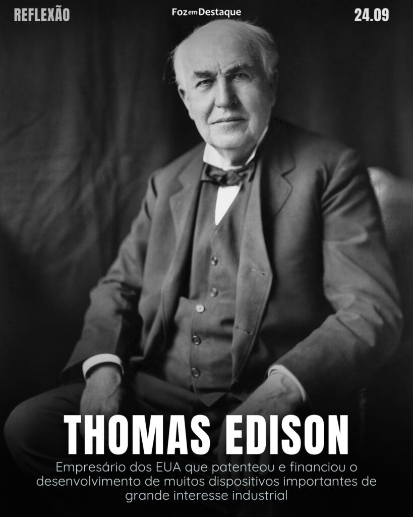 "A melhor visão é a intuição."
Thomas Edison - Empresário dos EUA que patenteou e financiou o desenvolvimento de muitos dispositivos importantes de grande interesse industrial
Reflexão 24 de Setembro 2024