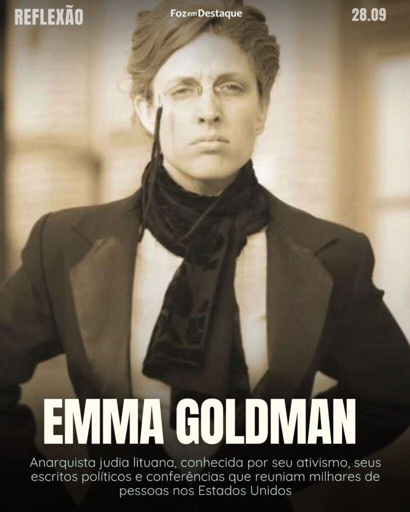 "A ignorância é o elemento mais violento da sociedade."

Emma Goldman (Kaunas, 27 de junho de 1869 — Toronto, 14 de maio de 1940) foi uma anarquista judia lituana, conhecida por seu ativismo, seus escritos políticos e conferências que reuniam milhares de pessoas nos Estados Unidos.

Reflexão 28 de Setembro 2024 Foz em Destaque