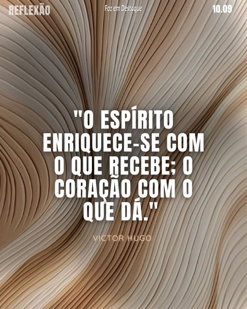 "O espírito enriquece-se com o que recebe; o coração com o que dá." Victor Hugo - Romancista, poeta, dramaturgo, ensaísta, artista, estadista e ativista pelos direitos humanos francês de grande atuação política na França
Reflexão 10 de Setembro 2024