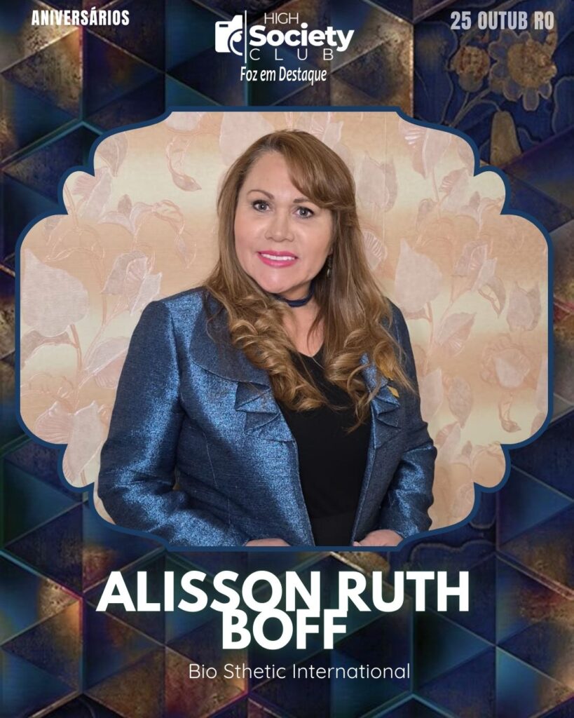 Alisson Ruth Boff - Bio Sthetic International
Aniversários 25 de outubro 2024 High Society Club Foz em Destaque "Sua vida mais divertida..."