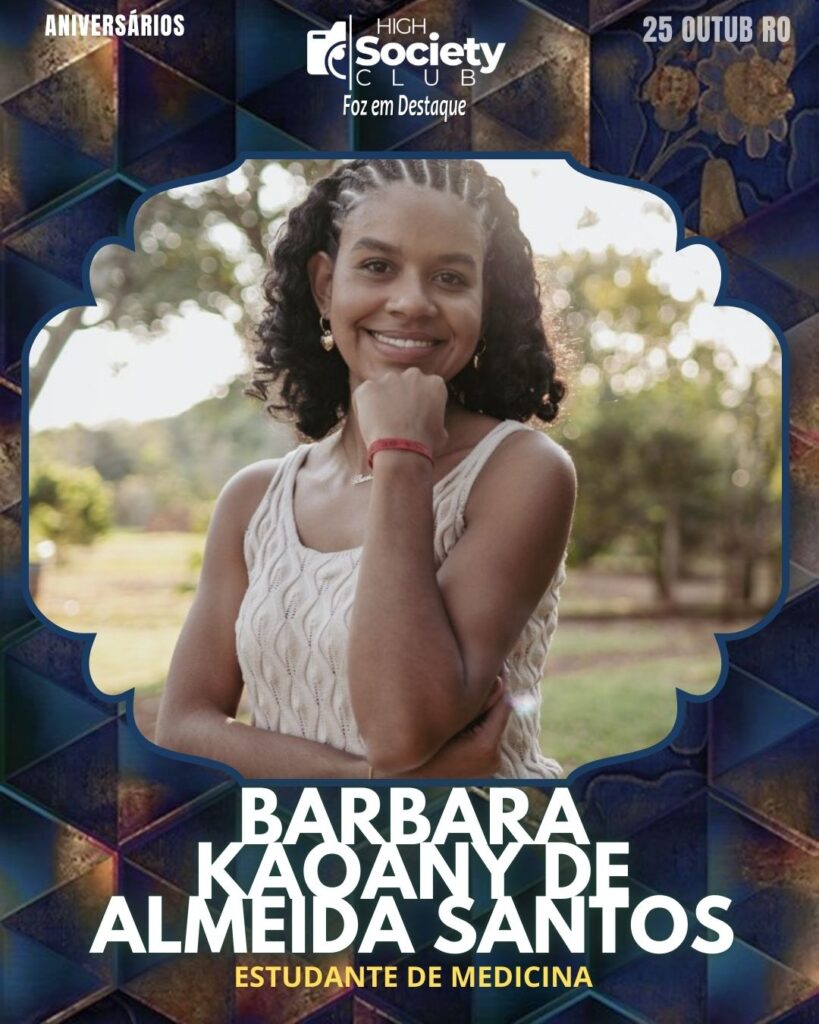 Barbara Kaoany de Almeida Santos - Estudante de Medicina
Aniversários 25 de outubro 2024 High Society Club Foz em Destaque "Sua vida mais divertida..."