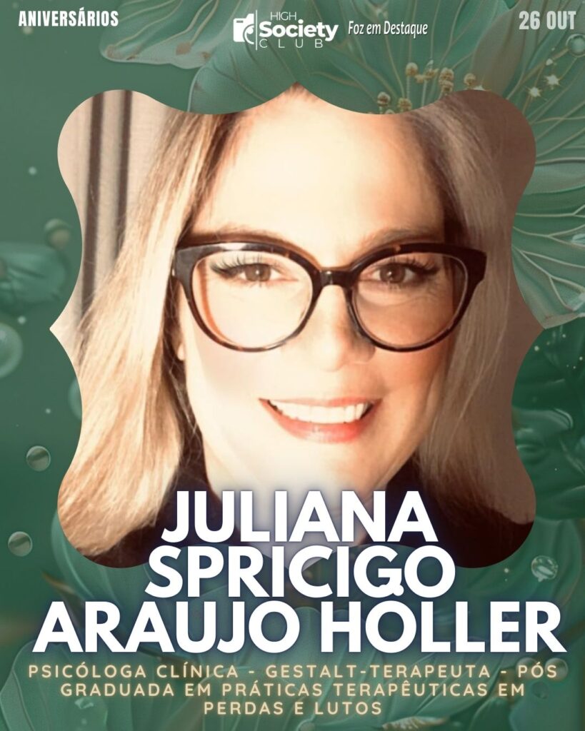 Juliana Spricigo Araujo Höller - Psicóloga Clínica - Gestalt-terapeuta - Pós Graduada em Práticas Terapêuticas em Perdas e Lutos
Aniversários 26 de Outubro 2024 High Society Club Foz em Destaque