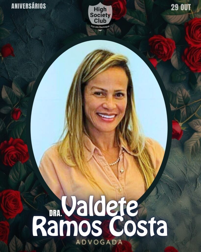Dra. Valdete Ramos Costa - Advogada
Aniversários 29 de outubro 2024 High Society Club Foz em Destaque