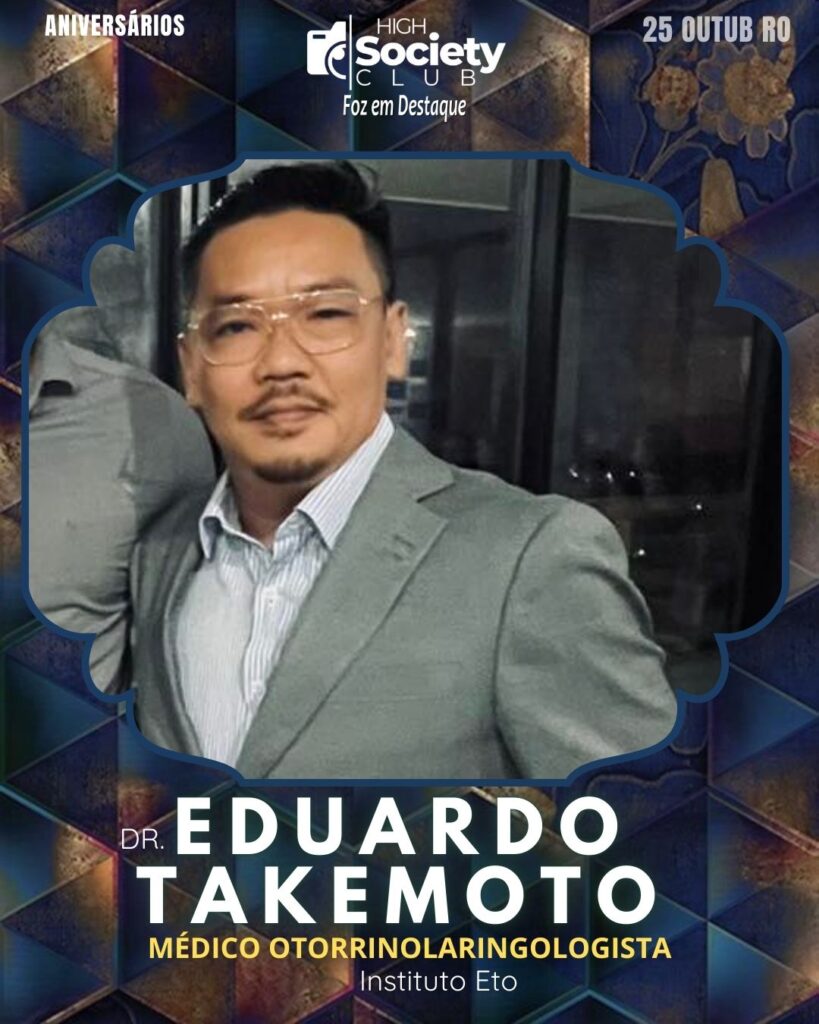 Dr. Eduardo Takemoto - Médico Otorrinolaringologista - Instituto Eto
Aniversários 25 de outubro 2024 High Society Club Foz em Destaque "Sua vida mais divertida..."