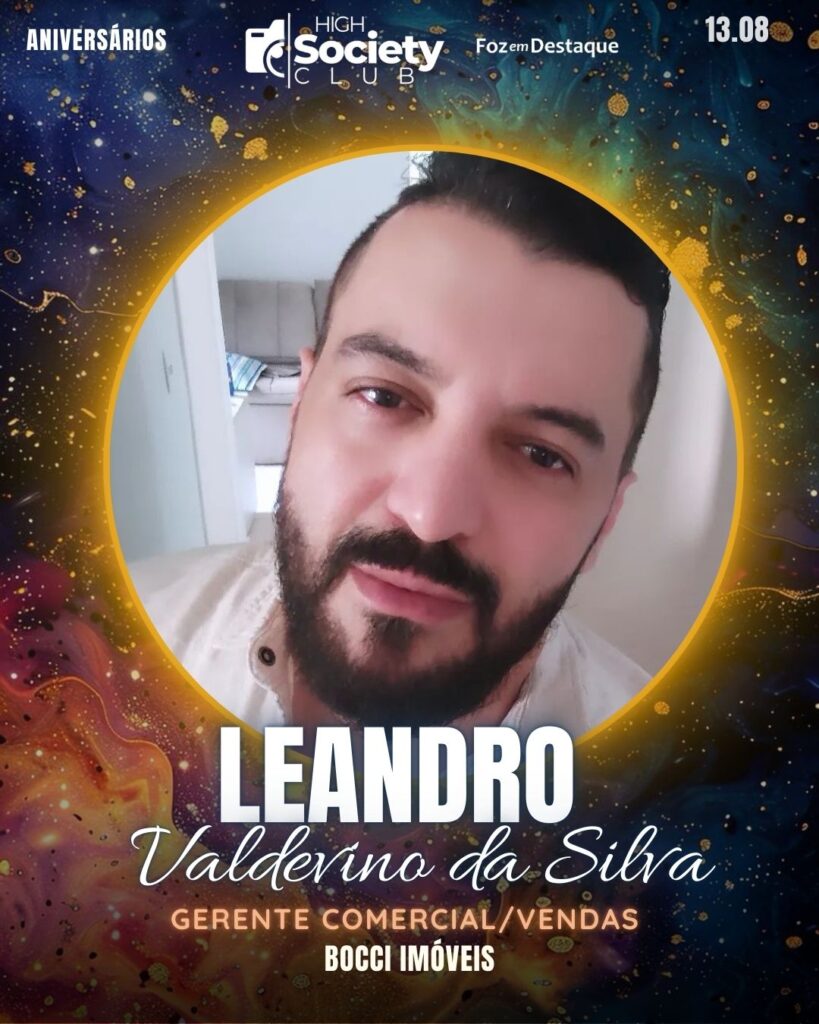 Leandro Valdevino da Silva - Gerente Comercial/Vendas - Bocci Imóveis
Aniversários 13 de outubro 2024 High Society Club Foz em Destaque