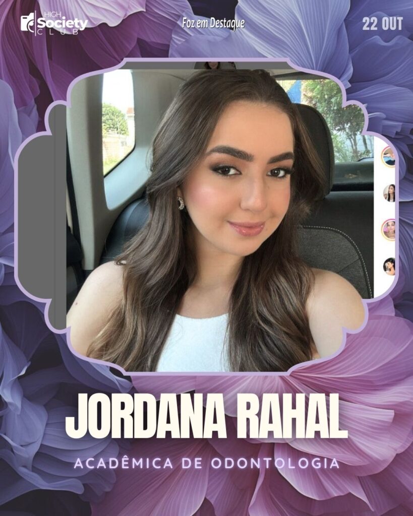 Jordana Rahal - Acadêmica de Odontologia
High Society Club Foz em Destaque "Sua vida mais divertida..."