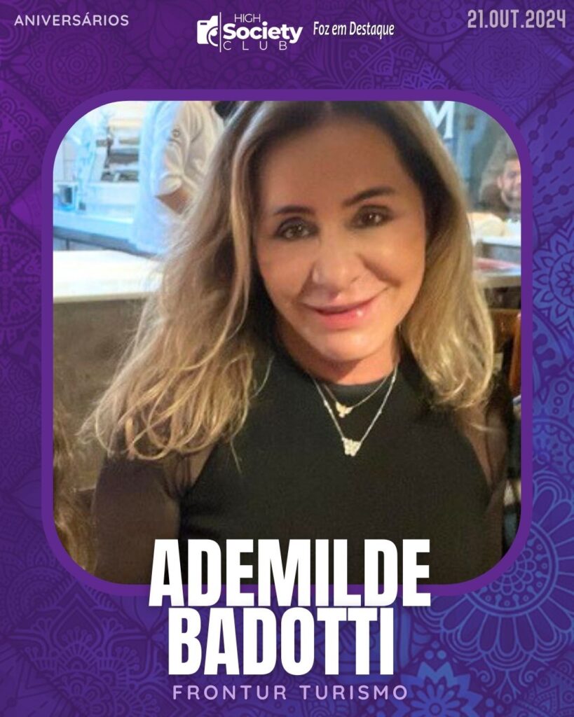Ademilde Badotti - Frontur Turismo
Aniversários 21 de outubro 2024 High Society Club Foz em Destaque "Sua vida mais divertida..."