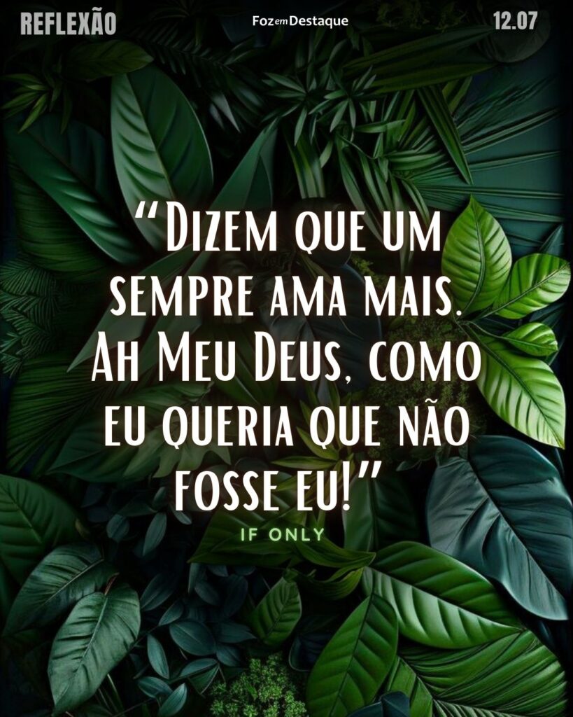 “Dizem que um sempre ama mais. Ah Meu Deus, como eu queria que não fosse eu!”
(Filme “Antes que termine o dia” - If Only é um filme britânico de 2004 dirigido por Gil Junger.)
Reflexão 12 de outubro