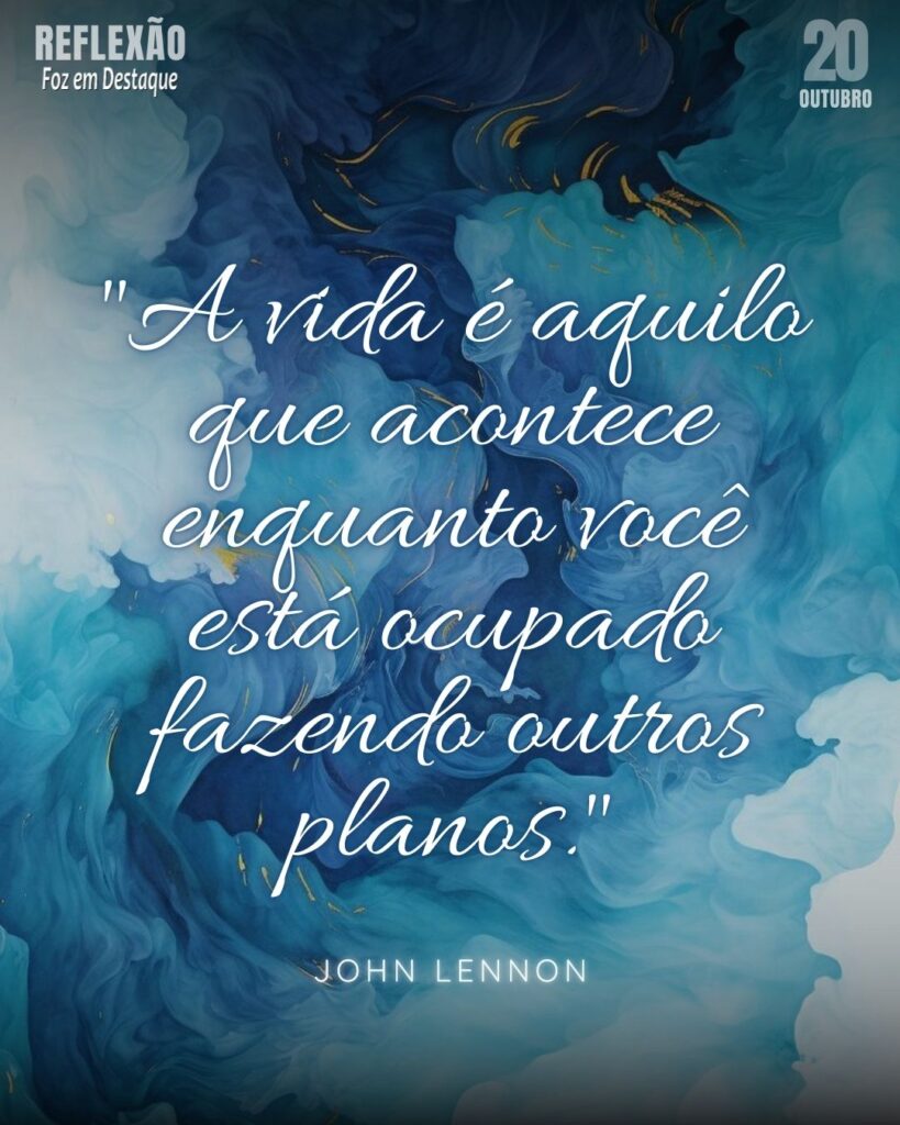 "A vida é aquilo que acontece enquanto você está ocupado fazendo outros planos." John Lennon
Reflexão 20 de outubro 2024 Foz em Destaque "Sua Vida mais divertida!!!"