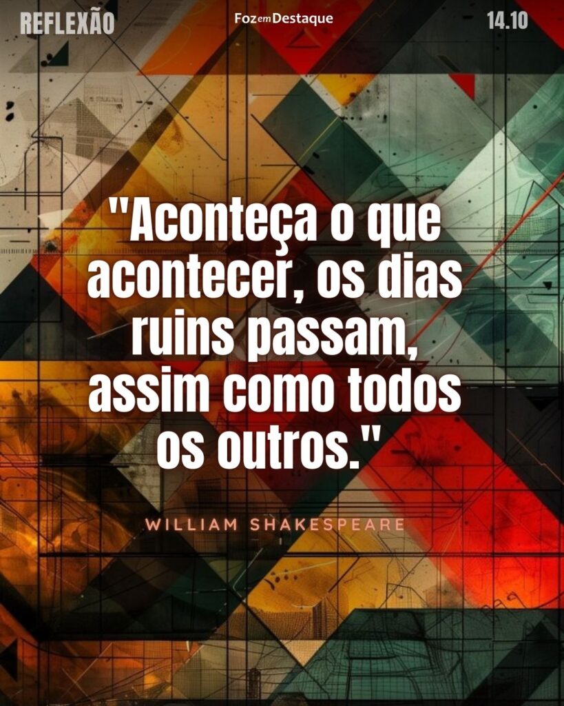 "Aconteça o que acontecer, os dias ruins passam, assim como todos os outros."
William Shakespeare (Stratford-upon-Avon, 23 de abril de 1564 – Stratford-upon-Avon, 23 de abril de 1616) foi um poeta, dramaturgo e ator inglês.
Reflexão 14 de outubro 2024 Foz em Destaque "Sua Vida mais divertida!!!"