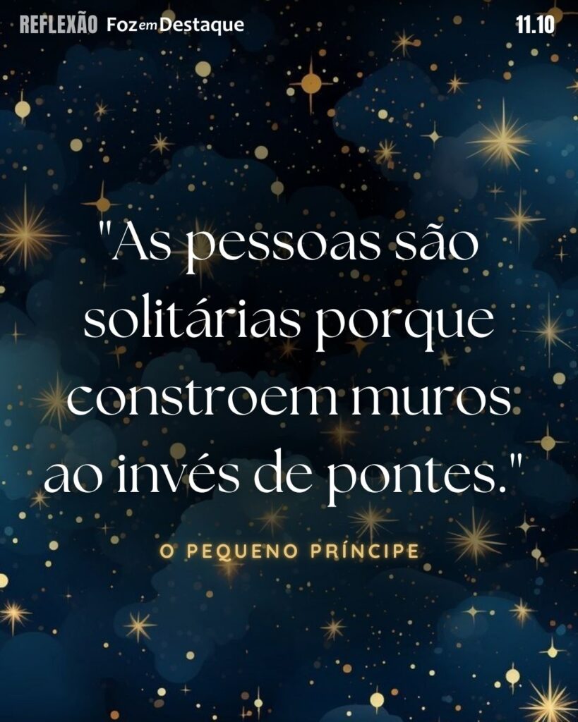 "As pessoas são solitárias porque constroem muros ao invés de pontes."

O Pequeno Príncipe -  novela do escritor, aviador aristocrata francês Antoine de Saint-Exupéry,

Reflexão 11 de outubro 2024 Foz em Destaque 