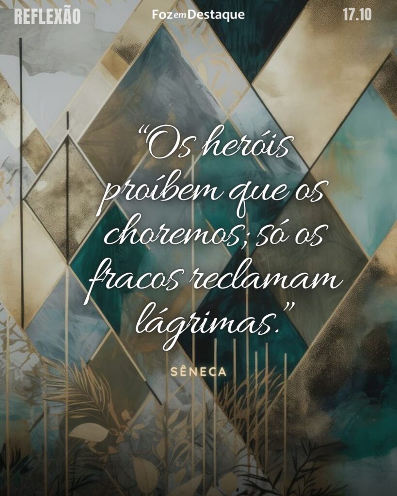 “Os heróis proíbem que os choremos; só os fracos reclamam lágrimas.”

Sêneca - Filósofo, escritor e político, Lúcio Aneu Sêneca nasceu em Córdoba, na província romana de Hispânia Bética, em 4 a.C.

Reflexão 17 de outubro 2024 Foz em Destaque "Sua Vida mais divertida!!!"