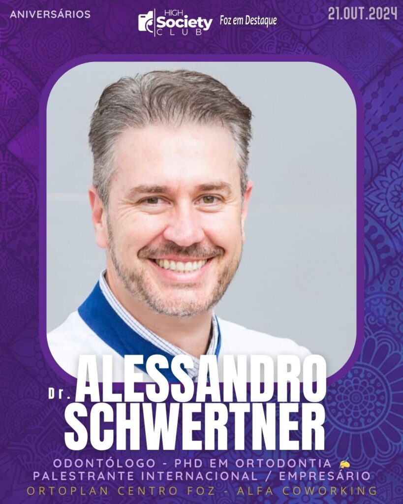 Dr. Alessandro Schwertner
Odontólogo - PHD em Ortodontia ✍ Palestrante Internacional / Empresário
Class Especialidades Odontológicas - Ortoplan - Alfa Coworking
Aniversários 21 de outubro 2024 High Society Club Foz em Destaque "Sua vida mais divertida..."